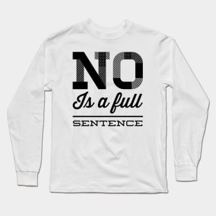 No is a full sentence No just no Just say no She is fierce Strong women Grl pwr Girls power Long Sleeve T-Shirt